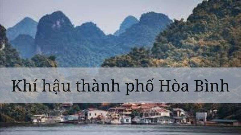 Khí hậu Hòa Bình: Tổng quan thời tiết quanh năm với 4 mùa thay đổi liên tục