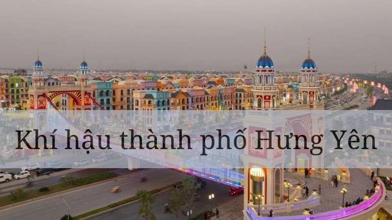 Khí hậu Hưng Yên: Chia 4 mùa với các chuyển biến liên tục trong năm