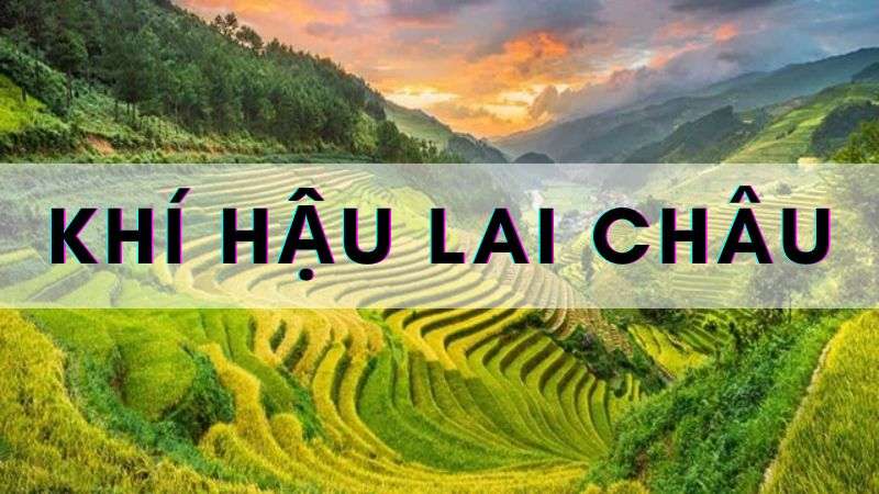 Đặc điểm khí hậu Lai Châu quanh năm: Mát mẻ và mưa nhiều vào tháng 4 – tháng 9