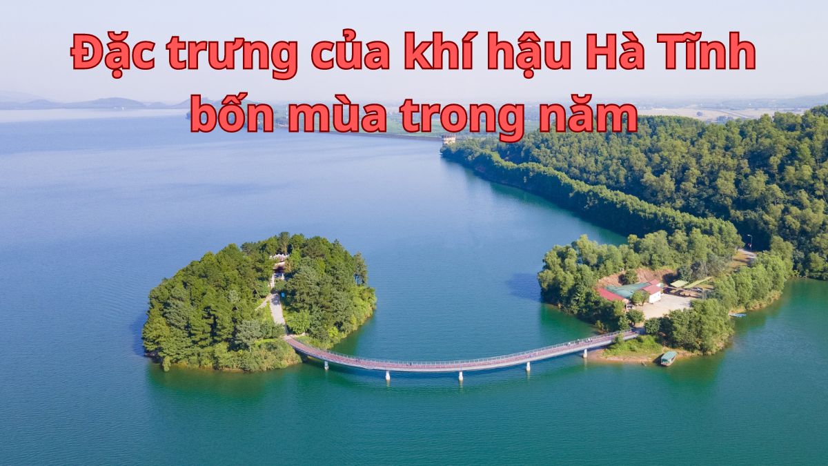 Tổng quan khí hậu Hà Tĩnh cả năm | Những đặc trưng thay đổi theo mùa