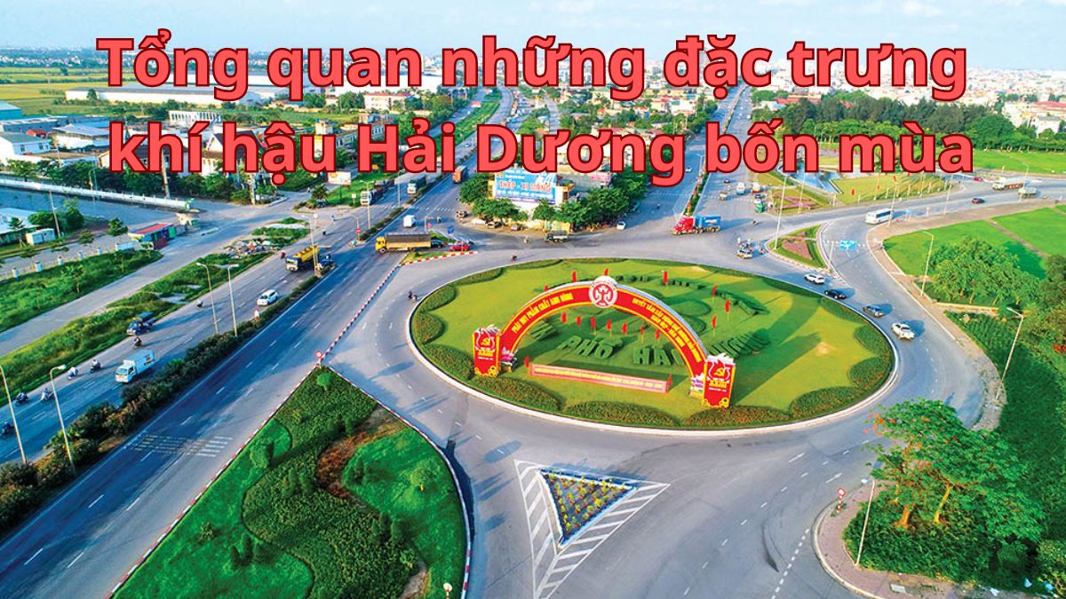 Tổng quan những đặc trưng về khí hậu Hải Dương vào bốn mùa trong năm