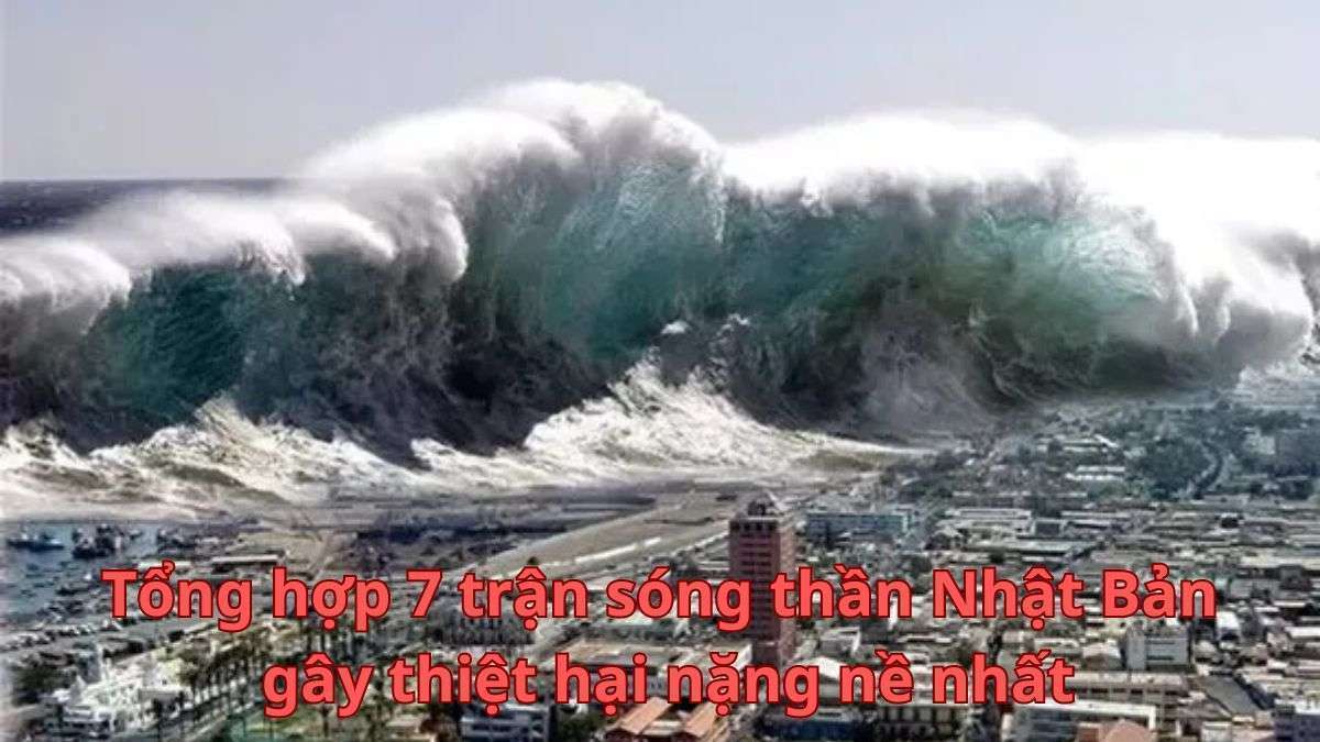 Tổng hợp 7 trận sóng thần lớn ở Nhật Bản gây thiệt hại nặng nề nhất