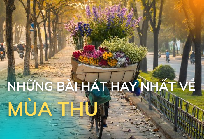 Danh sách những bài hát về mùa thu hay nhất (Nghe thử là nghiền ngay)